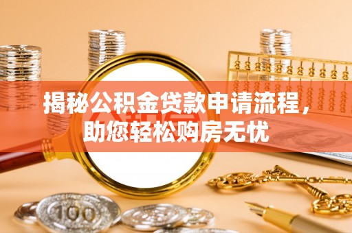 龙潭揭秘公积金贷款申请流程，助您轻松购房无忧