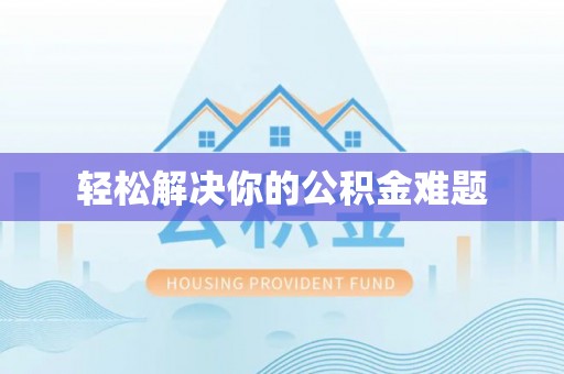 龙潭轻松解决你的公积金难题