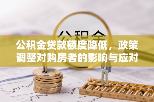 龙潭公积金贷款额度降低，政策调整对购房者的影响与应对策略