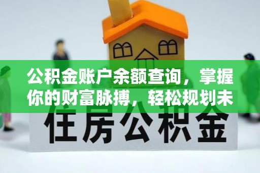 龙潭公积金账户余额查询，掌握你的财富脉搏，轻松规划未来