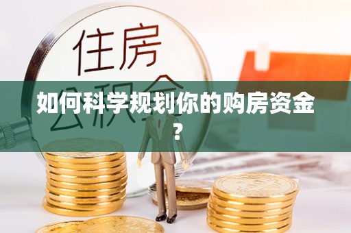 龙潭如何科学规划你的购房资金？