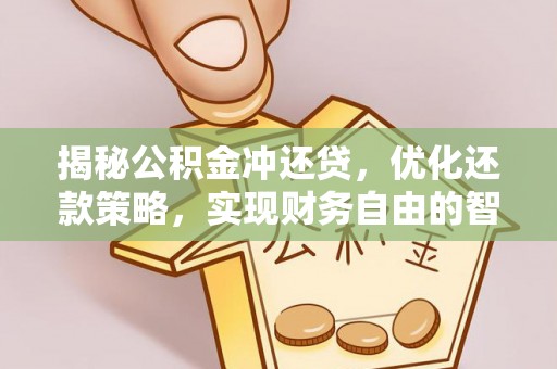 龙潭揭秘公积金冲还贷，优化还款策略，实现财务自由的智慧选择