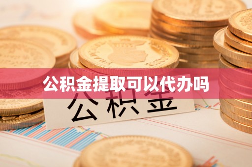 龙潭公积金提取可以代办吗