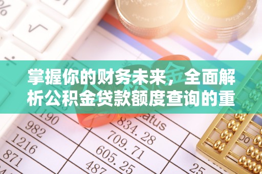 龙潭掌握你的财务未来，全面解析公积金贷款额度查询的重要性