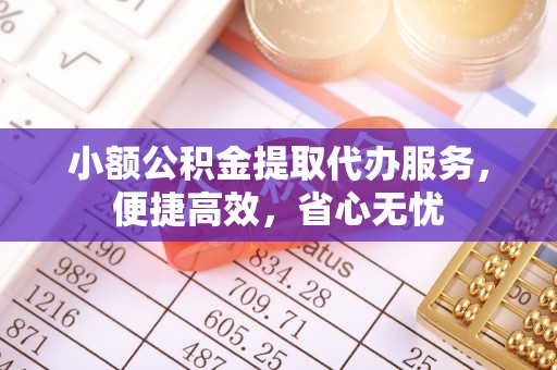 龙潭小额公积金提取代办服务，便捷高效，省心无忧
