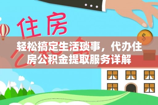 龙潭轻松搞定生活琐事，代办住房公积金提取服务详解