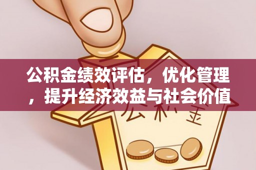 龙潭公积金绩效评估，优化管理，提升经济效益与社会价值