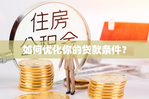 龙潭如何优化你的贷款条件？