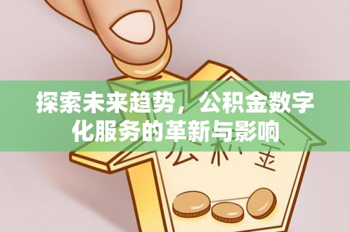 龙潭探索未来趋势，公积金数字化服务的革新与影响