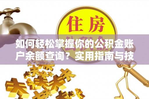 龙潭如何轻松掌握你的公积金账户余额查询？实用指南与技巧