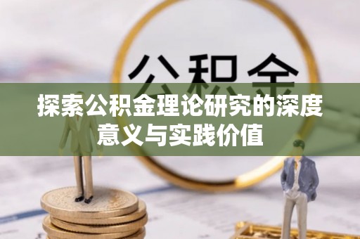 龙潭探索公积金理论研究的深度意义与实践价值
