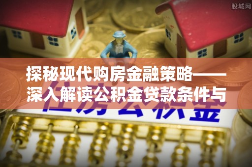 龙潭探秘现代购房金融策略——深入解读公积金贷款条件与优势