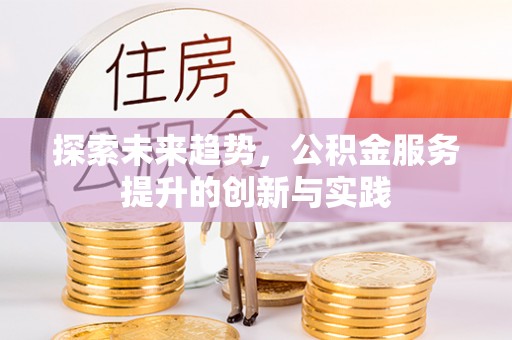 龙潭探索未来趋势，公积金服务提升的创新与实践