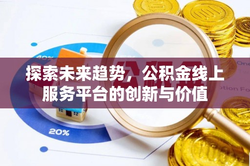 龙潭探索未来趋势，公积金线上服务平台的创新与价值