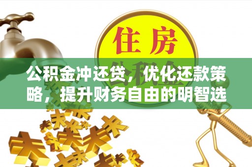 龙潭公积金冲还贷，优化还款策略，提升财务自由的明智选择