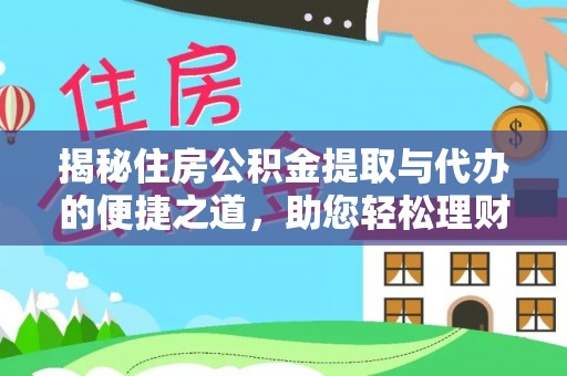龙潭揭秘住房公积金提取与代办的便捷之道，助您轻松理财