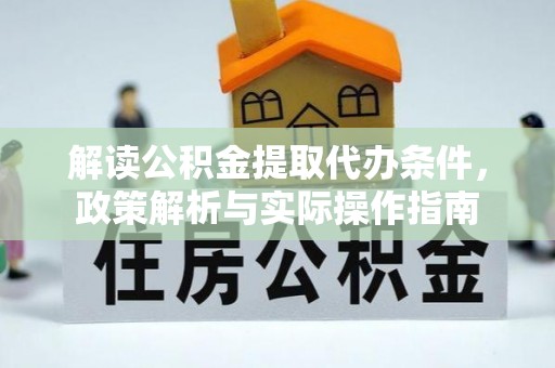龙潭解读公积金提取代办条件，政策解析与实际操作指南