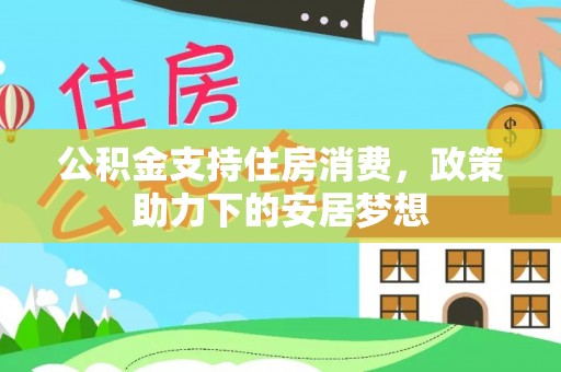 龙潭公积金支持住房消费，政策助力下的安居梦想