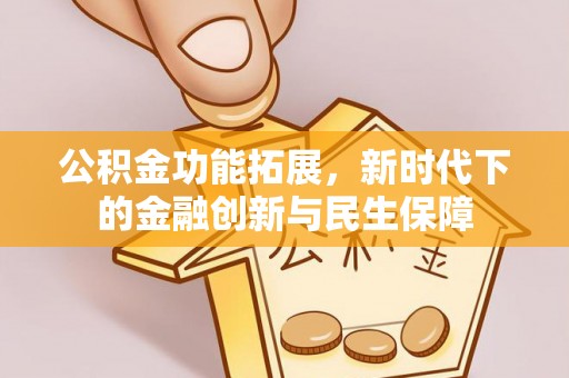 龙潭公积金功能拓展，新时代下的金融创新与民生保障
