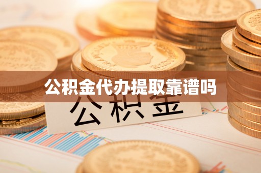 龙潭公积金代办提取靠谱吗