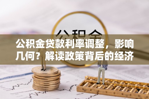 龙潭公积金贷款利率调整，影响几何？解读政策背后的经济逻辑
