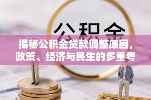 龙潭揭秘公积金贷款调整原因，政策、经济与民生的多重考量