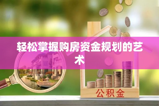 龙潭轻松掌握购房资金规划的艺术