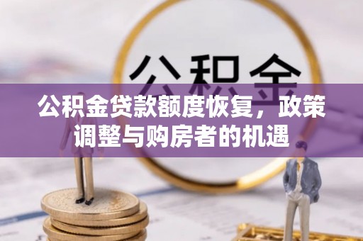 龙潭公积金贷款额度恢复，政策调整与购房者的机遇