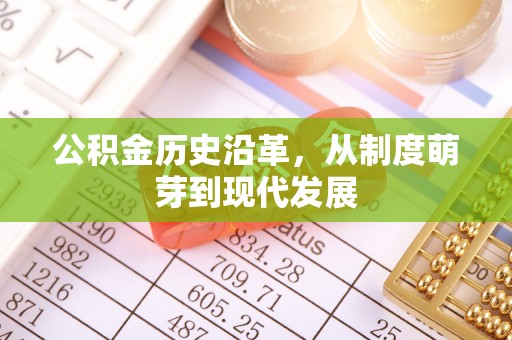 龙潭公积金历史沿革，从制度萌芽到现代发展
