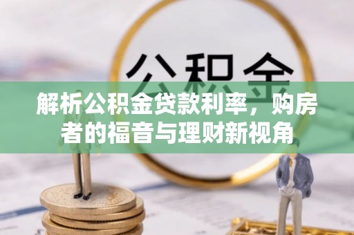 龙潭解析公积金贷款利率，购房者的福音与理财新视角