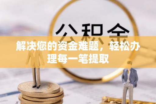 龙潭解决您的资金难题，轻松办理每一笔提取