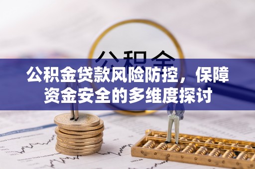 龙潭公积金贷款风险防控，保障资金安全的多维度探讨