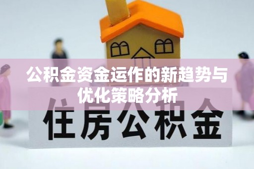 龙潭公积金资金运作的新趋势与优化策略分析