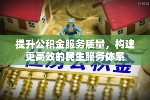 龙潭提升公积金服务质量，构建更高效的民生服务体系