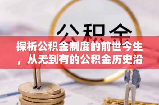 龙潭探析公积金制度的前世今生，从无到有的公积金历史沿革解析