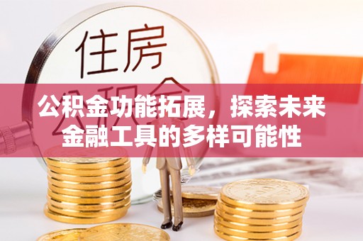 龙潭公积金功能拓展，探索未来金融工具的多样可能性