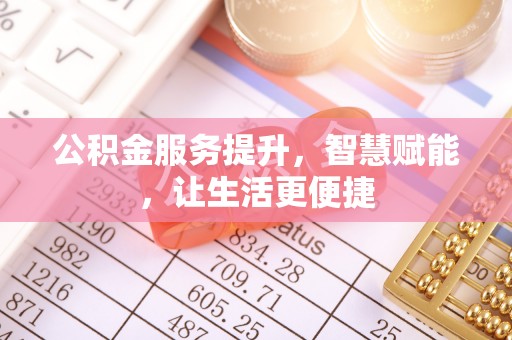龙潭公积金服务提升，智慧赋能，让生活更便捷