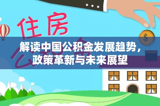 龙潭解读中国公积金发展趋势，政策革新与未来展望