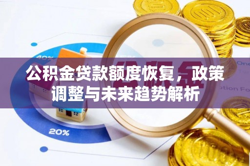 龙潭公积金贷款额度恢复，政策调整与未来趋势解析