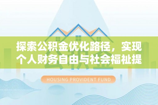 龙潭探索公积金优化路径，实现个人财务自由与社会福祉提升的桥梁