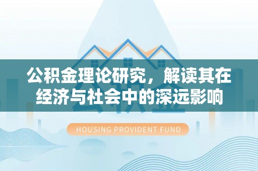 龙潭公积金理论研究，解读其在经济与社会中的深远影响