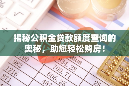 龙潭揭秘公积金贷款额度查询的奥秘，助您轻松购房！