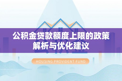 龙潭公积金贷款额度上限的政策解析与优化建议