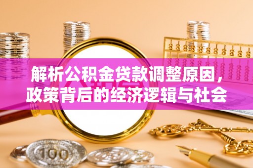 龙潭解析公积金贷款调整原因，政策背后的经济逻辑与社会影响