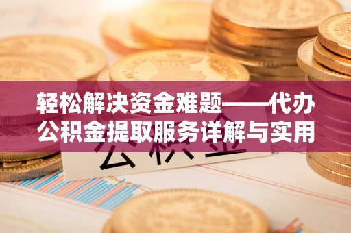 龙潭轻松解决资金难题——代办公积金提取服务详解与实用指南