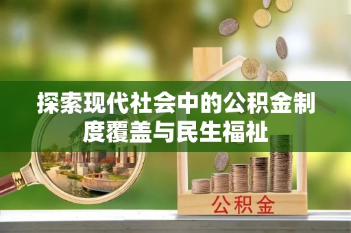 龙潭探索现代社会中的公积金制度覆盖与民生福祉