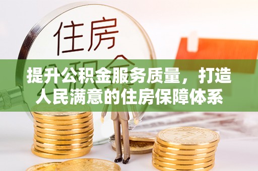 龙潭提升公积金服务质量，打造人民满意的住房保障体系