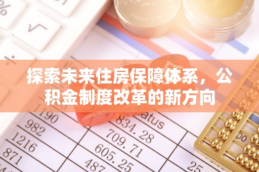 龙潭探索未来住房保障体系，公积金制度改革的新方向