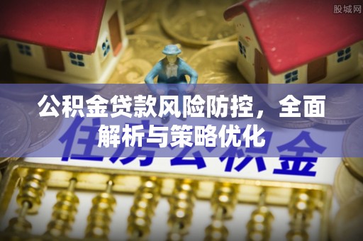龙潭公积金贷款风险防控，全面解析与策略优化