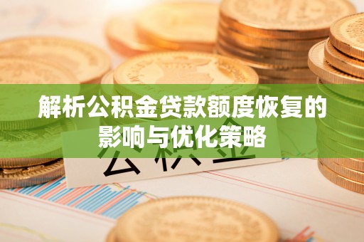 龙潭解析公积金贷款额度恢复的影响与优化策略